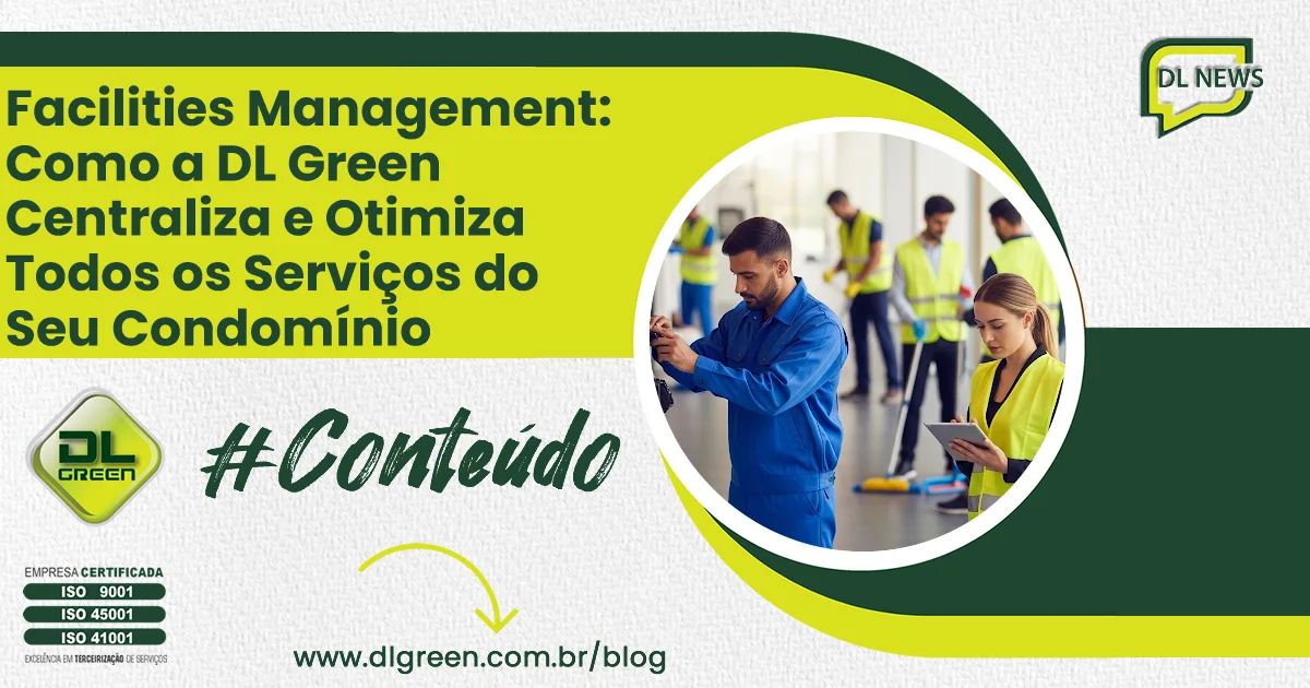 Facilities Management: Como a DL Green Centraliza e Otimiza Todos os Serviços do Seu Condomínio