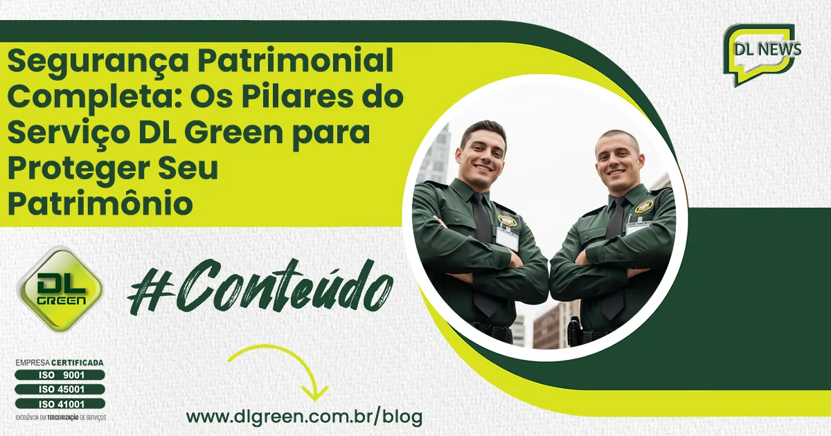 Segurança Patrimonial Completa: Os Pilares do Serviço DL Green para Proteger Seu Patrimônio